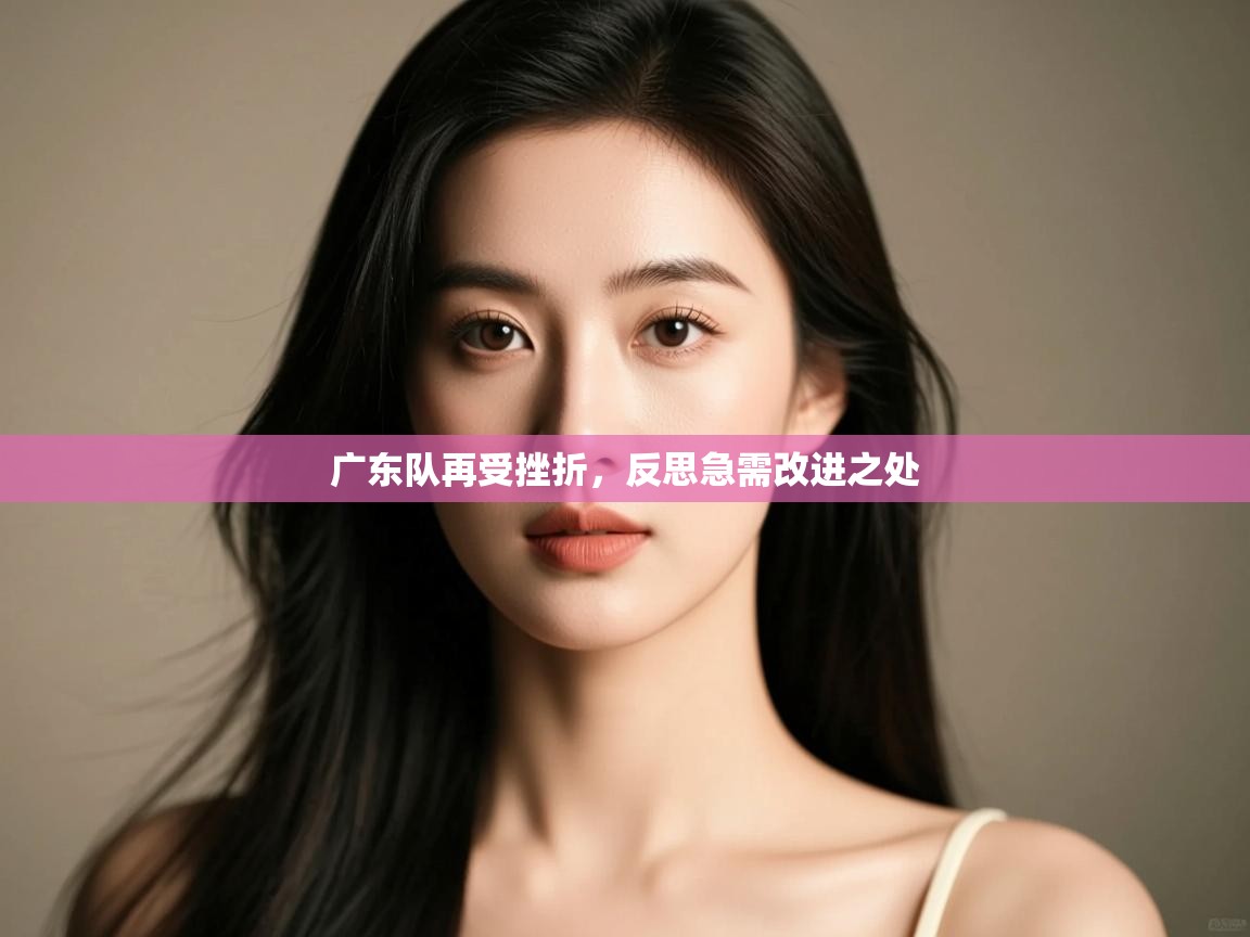 广东队再受挫折，反思急需改进之处