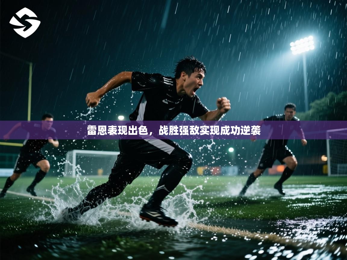 雷恩表现出色，战胜强敌实现成功逆袭  第2张